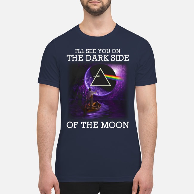 I will see you on the dark side of the moon premium men's shirt