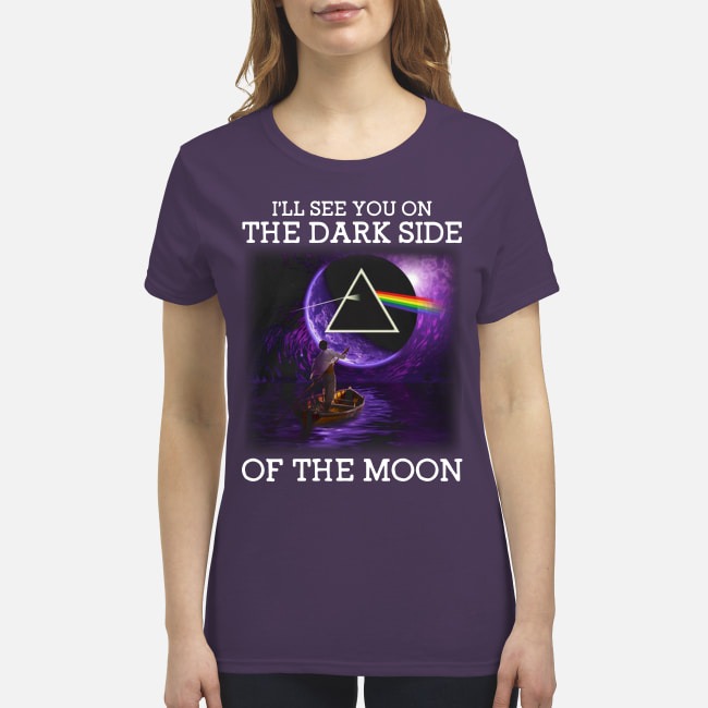 I will see you on the dark side of the moon premium women's shirt