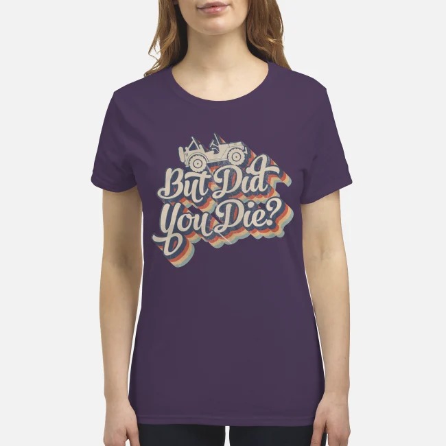 Jeep but did you die premium women's shirt