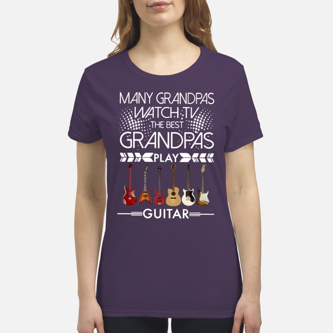 Many Grandpas watch TV the best Grandpas play guitar premium women's shirt