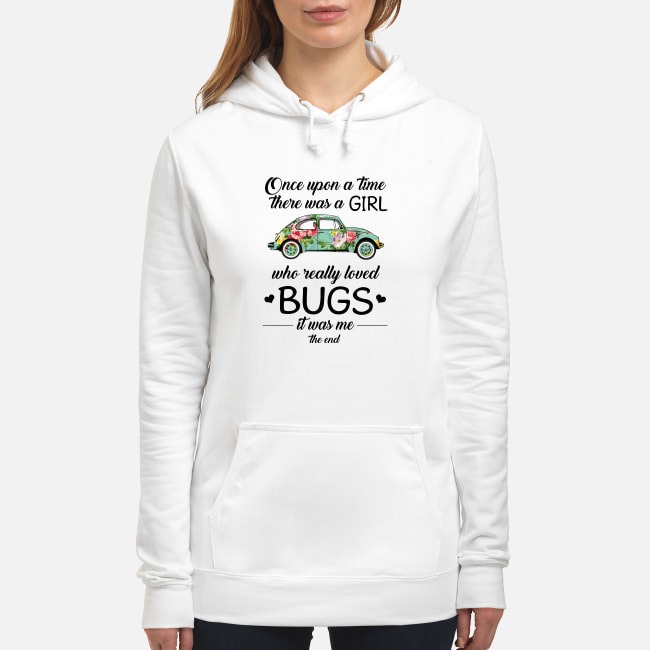 Once upon a time there was a girl who really loved bugs it was me shirt and hoodie