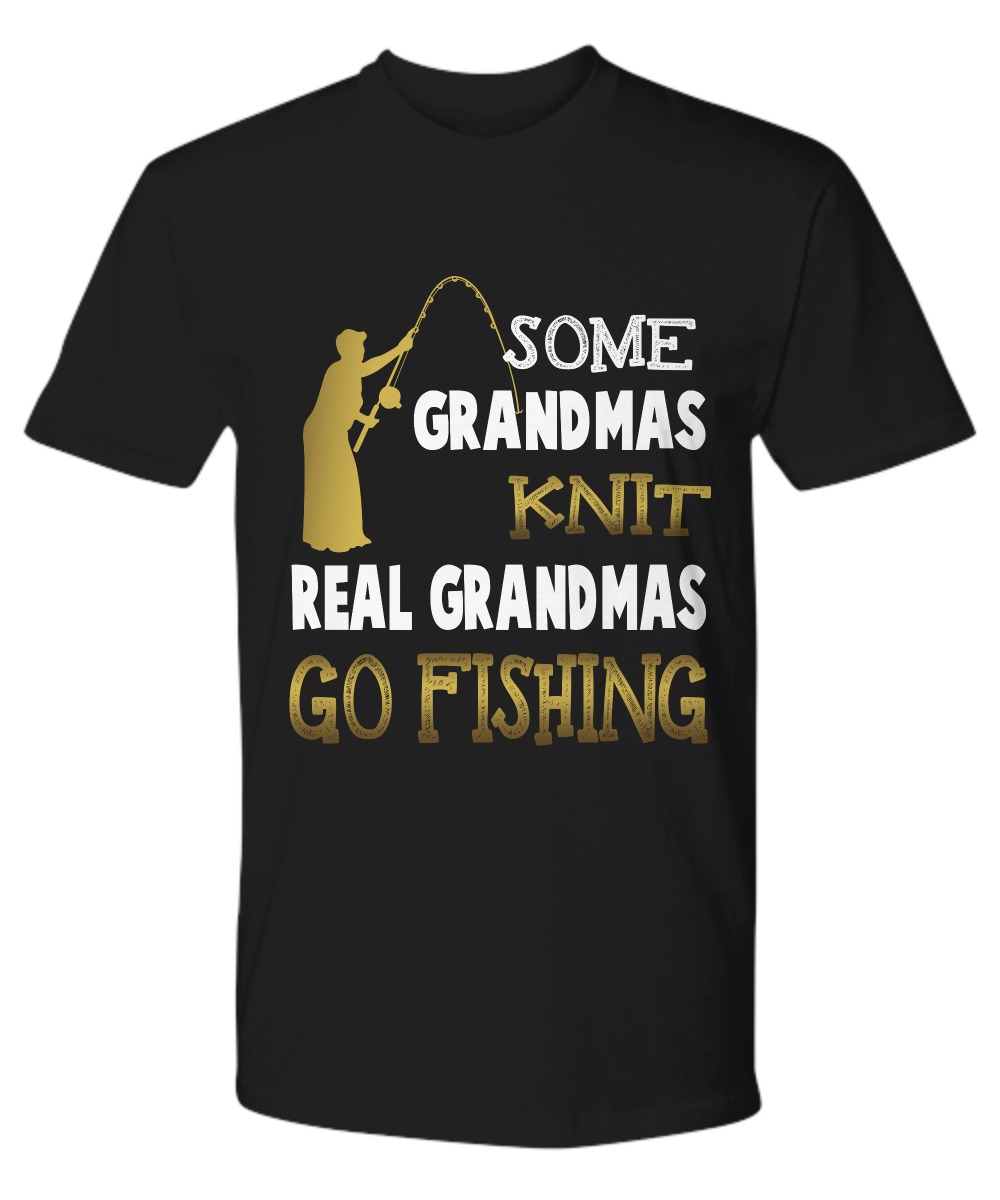 Some grandmas knit real grandmas go fishing premium tee shirt