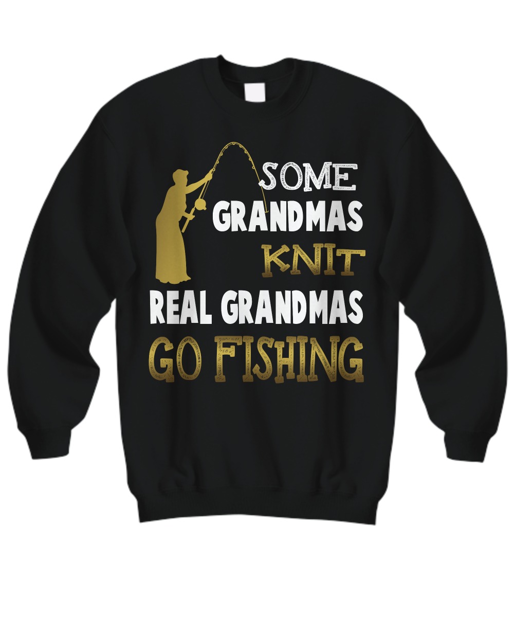 Some grandmas knit real grandmas go fishing sweatshirt