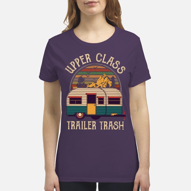 Upper class trailer trash premium women's shirt