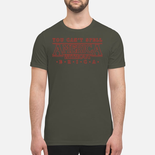 You can't spell America without Erica premium men's shirt