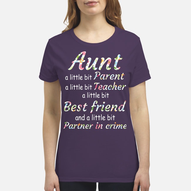 Aunt a little bit parent teacher best friend partner in crime premium women's shirt