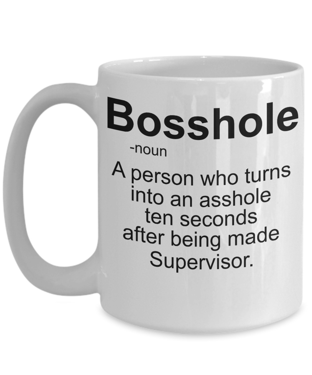 Bosshole a person who turns into an asshole ten seconds after being made supervisor mugs