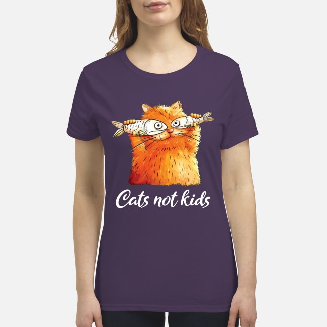 Cat not kids premium women's shirt