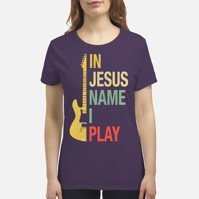 In Jesus name I play guitar premium women's shirt