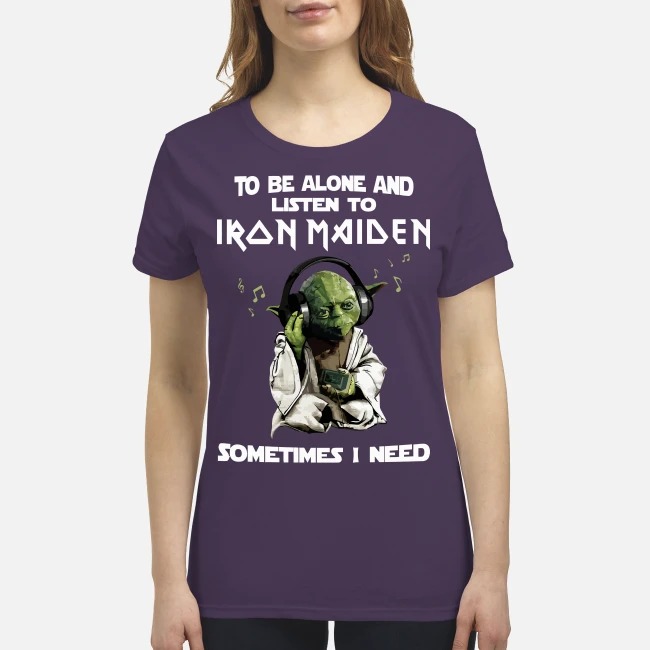 Yoga to be alone and listen to Iron Maiden someimes I need premium women's shirt