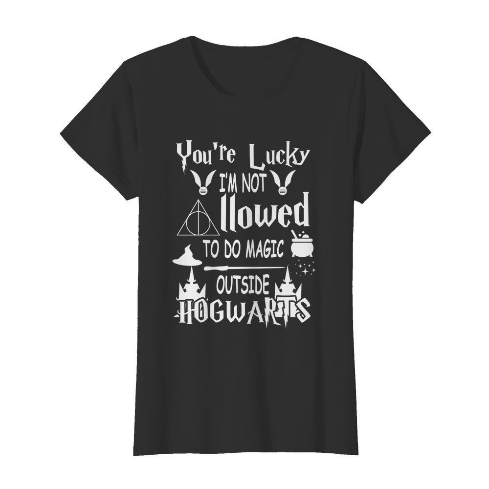 You're lucky I'm not allowed to do magic outside Hogwarts classic shirt