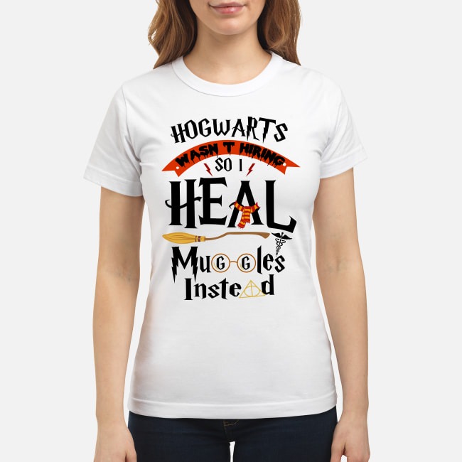 Hogwarts was hiring so I heal muggles instead classic shirt