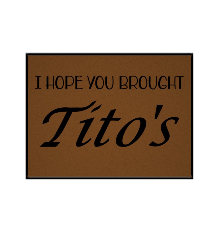 I hope you brought tito's doormat 2