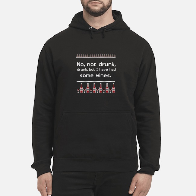 No not drunk but I have had some wines sweatshirt 2