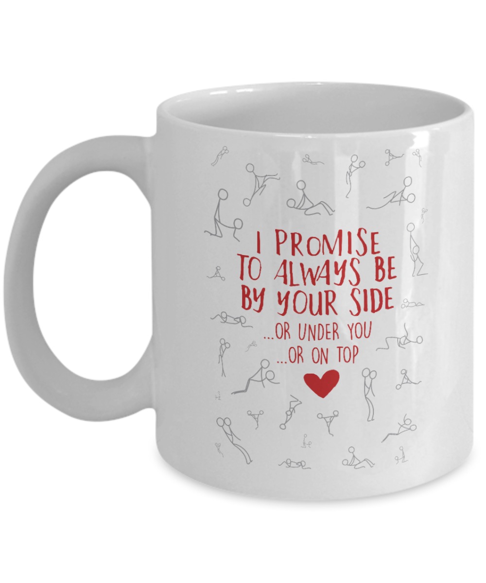 I promise to always be your side mug or under you or on top mug 3