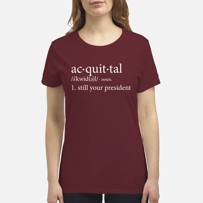 Acquittal defination still your president shirt 4