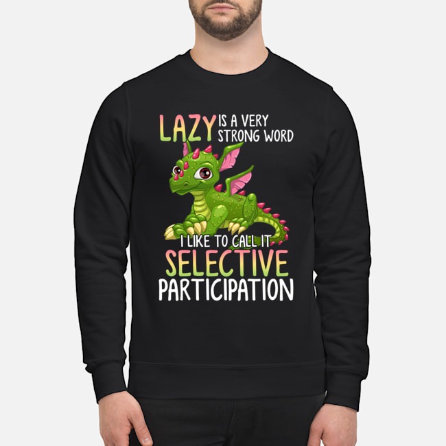 Lazy is very strong word I like to call it selective participation shirt 8