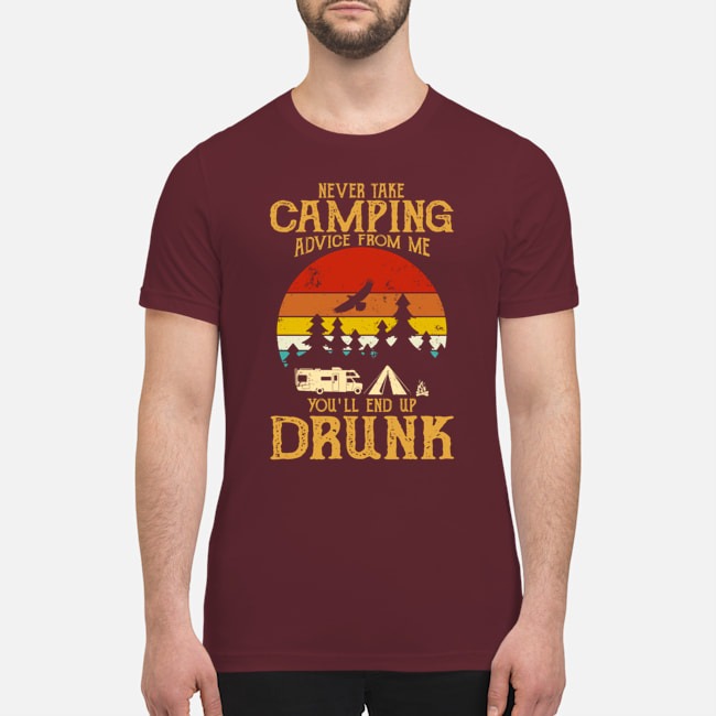 Never take camping advice from me you will end up drunk shirt 4
