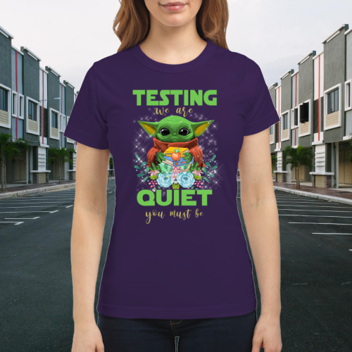 Baby yoda testing we are quiet you must be shirt 2