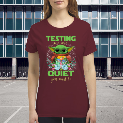 Baby yoda testing we are quiet you must be shirt 4