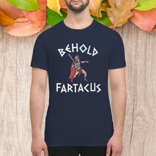Behold fartacus shirt 3