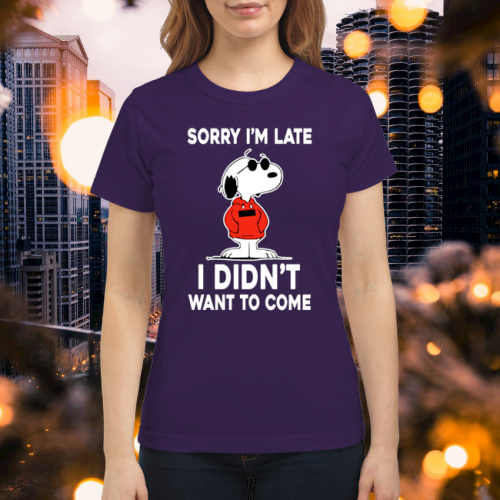 Snoopy sorry I'm late I didn't want to come shirt 3