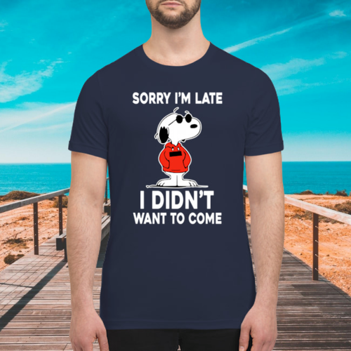 Snoopy sorry I'm late I didn't want to come shirt 4