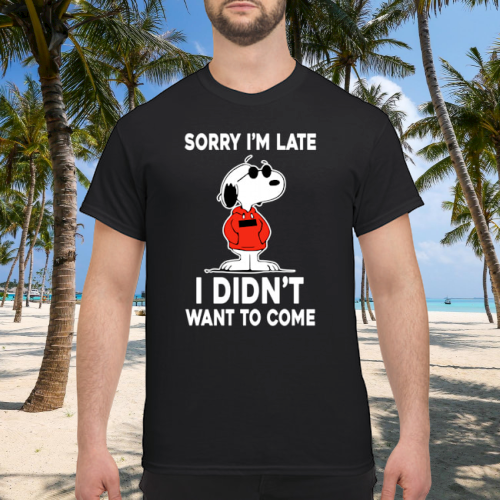 Snoopy sorry I'm late I didn't want to come shirt 2