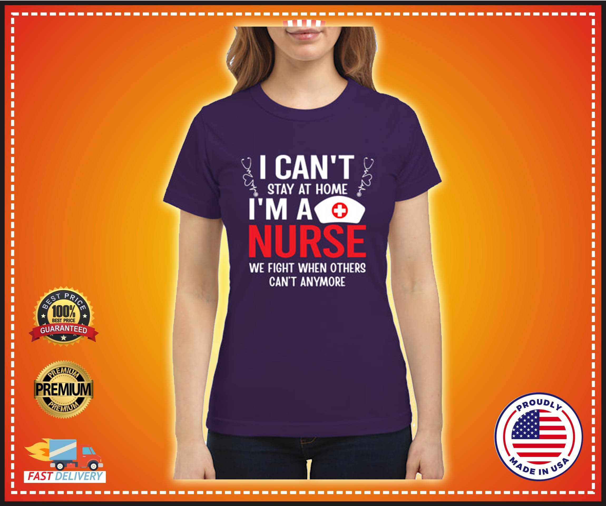 I cant stay at home im a nurse we fight when others cant anymore shirt 2