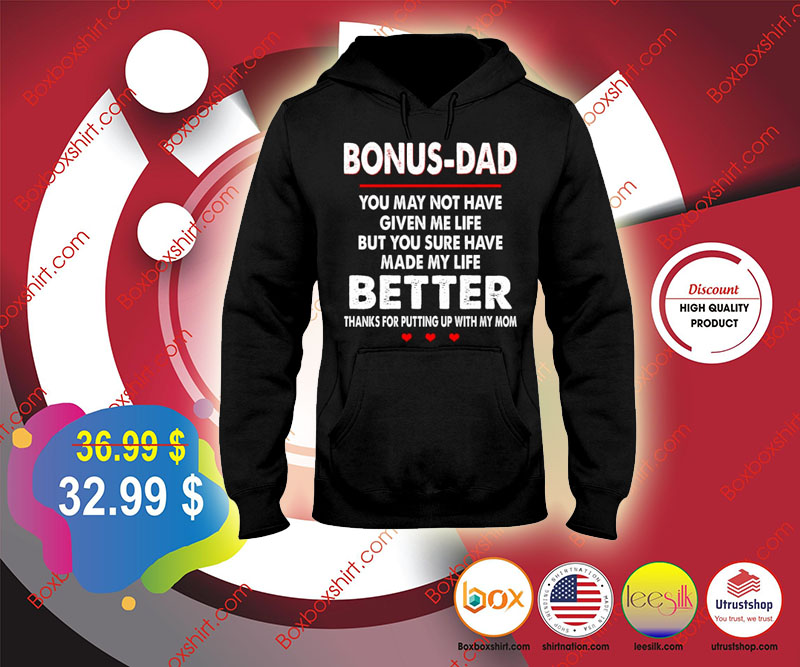 Bonus dad you may not have given you sure have made my life better shirt 5