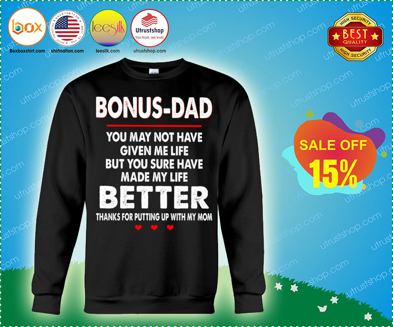Bonus dad you may not have given you sure have made my life better shirt 3