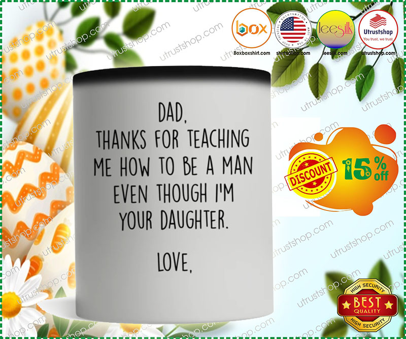 Dad thanks for teaching me how to be a man even though I'm your daughter mug 3