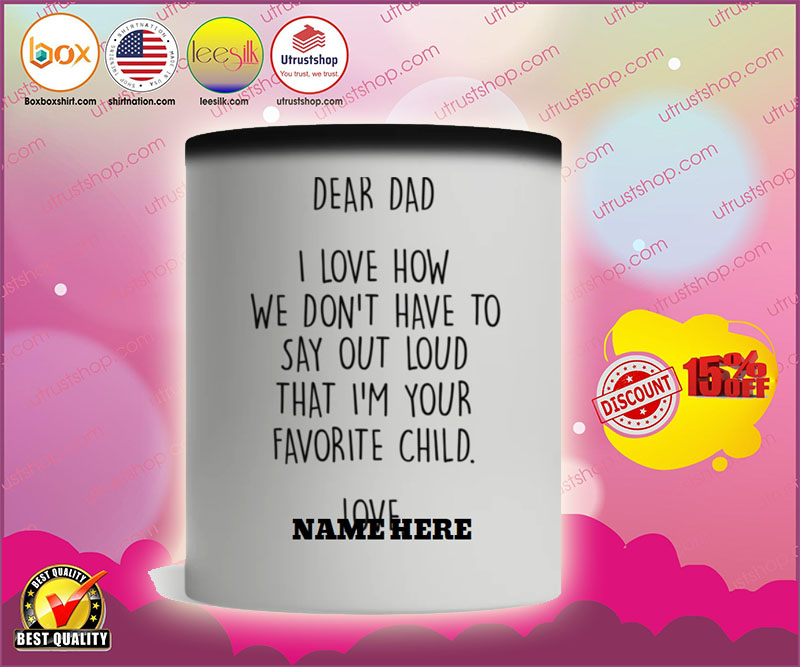 Dear dad I love how we don't have to say out loud that I'm your favorite child mug 2