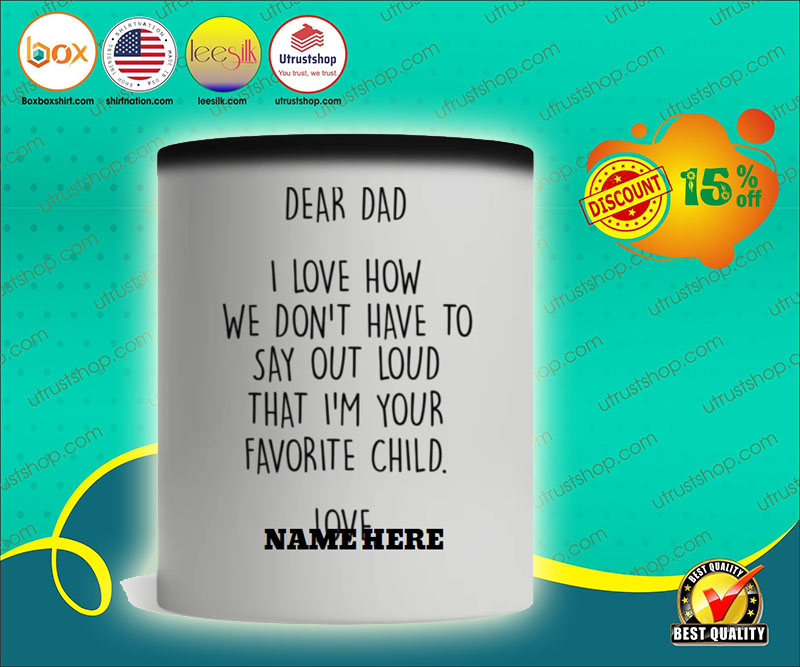 Dear dad I love how we don't have to say out loud that I'm your favorite child mug 3