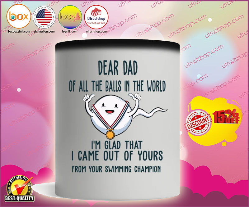 Dear dad of all the balls in the world I'm glad that I came out of yours mug 2