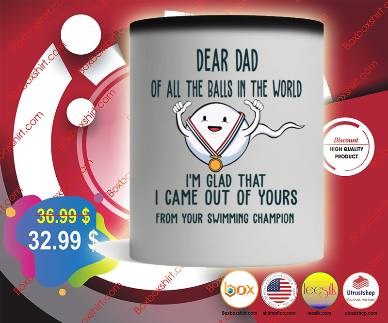 Dear dad of all the balls in the world I'm glad that I came out of yours mug 3