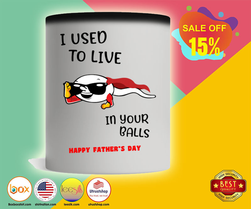 Father's day I used to live in your balls happy mug 3