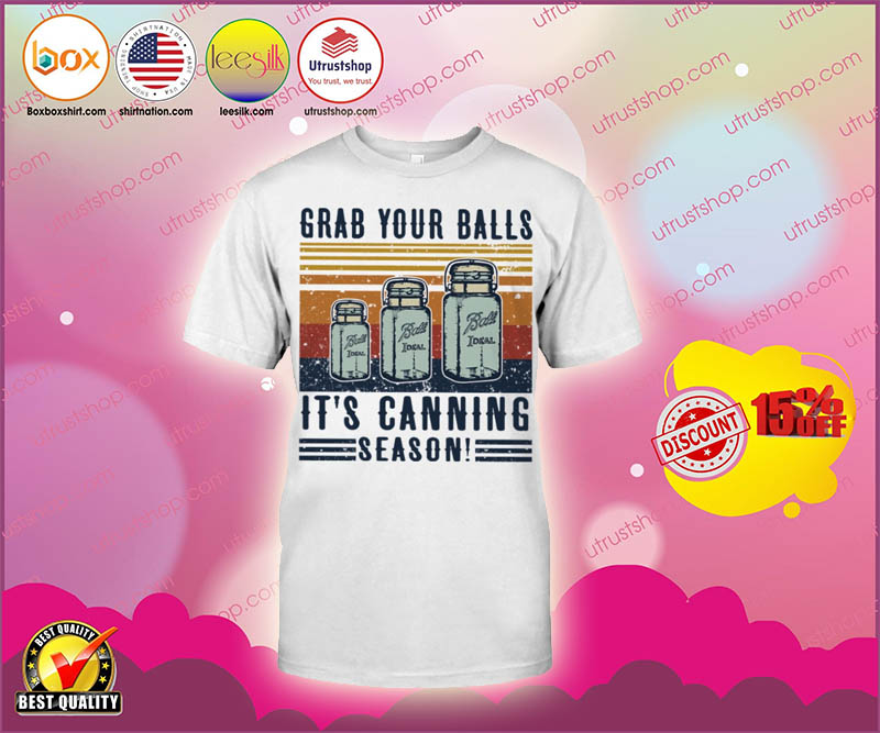 Grab your balls it is canning season shirt 2