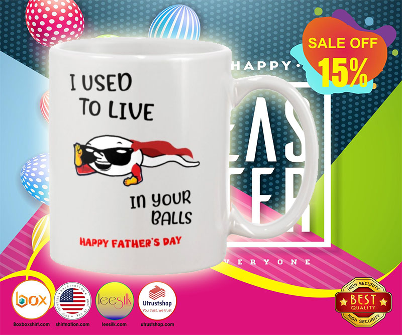 I used to live in your balls happy father's day mug 3