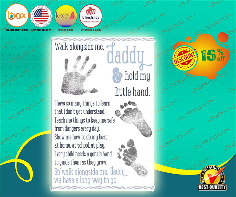 Walk alongside me daddy hold my little hand poster 4