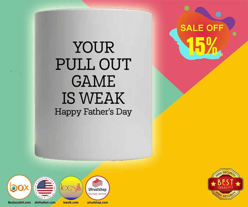 Your pull out game is weak happy father's day mug 2
