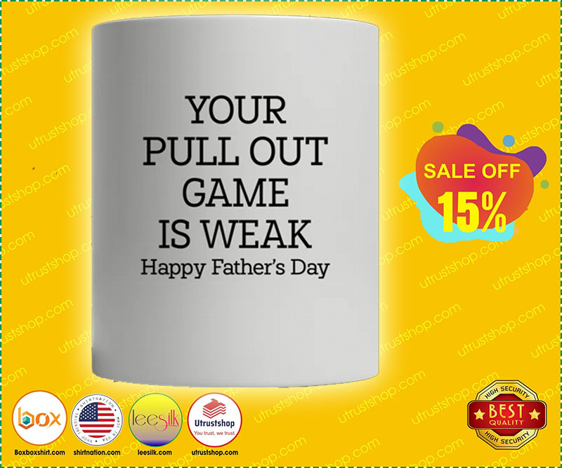 Your pull out game is weak happy father's day mug 4