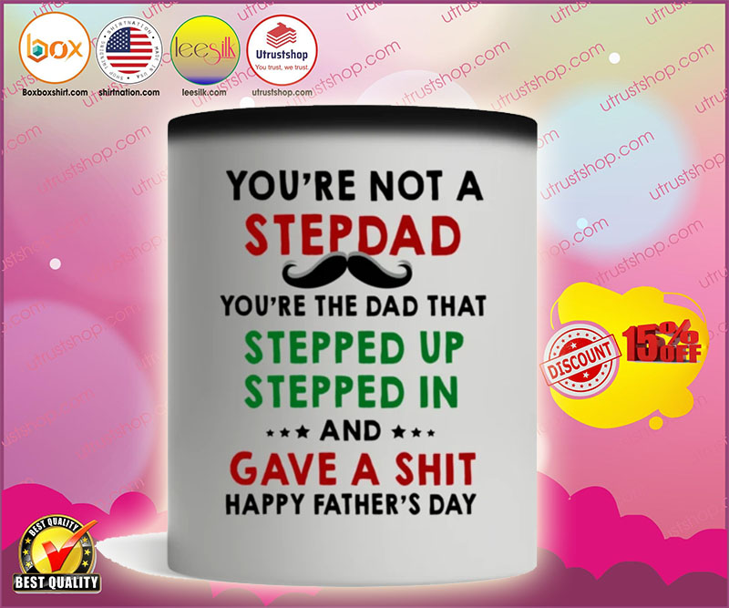 You're not a stepdad you're the dad that stepped up stepped in happy father's day mug 5