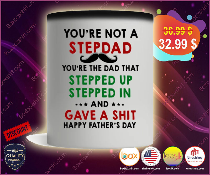 You're not a stepdad you're the dad that stepped up stepped in happy father's day mug 3