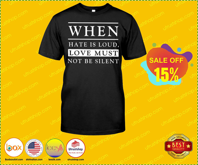 When hate is loud love must not be silent shirt 2