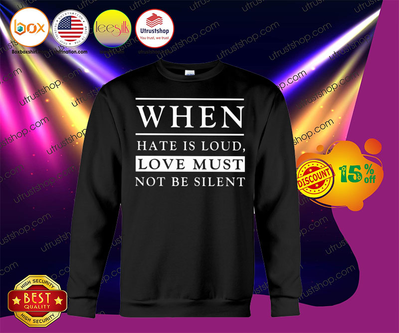 When hate is loud love must not be silent shirt 3