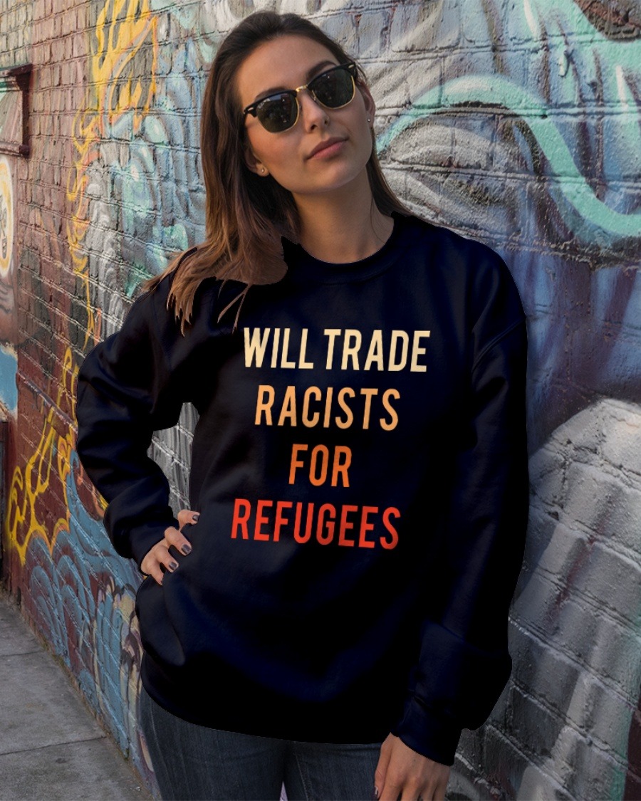 Will trade racists for refugees shirt 3