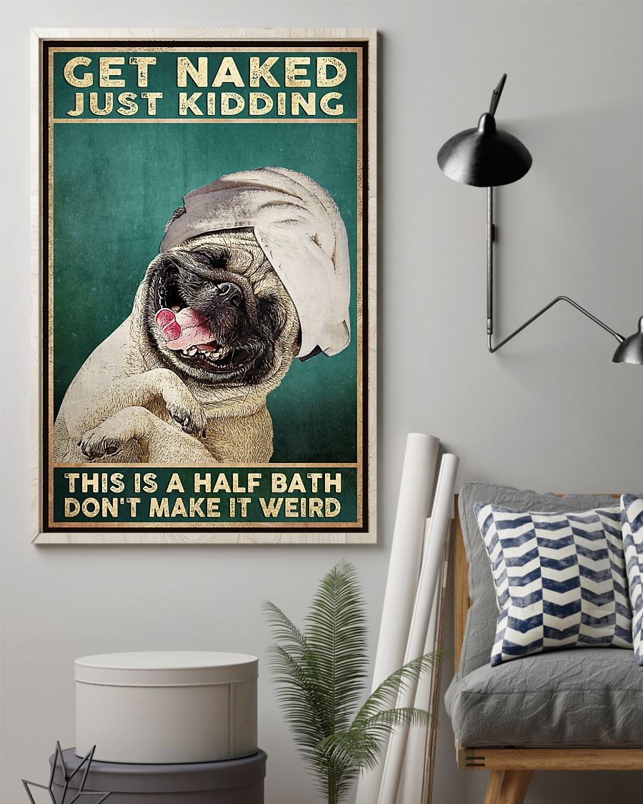 Pug dog Get naked just kidding this is a half bath don't make it weird poster