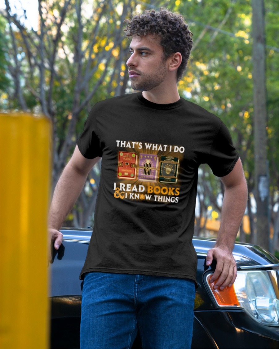 That's what I do I read books and I know things shirt