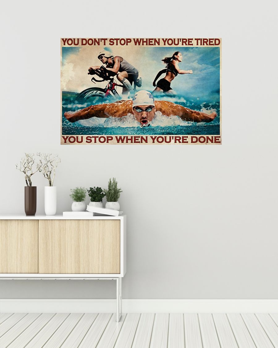 Triathlon you don't stop when you're tired you stop when you're done poster